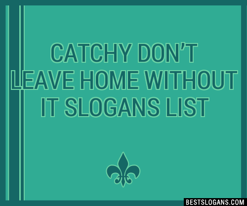 100 Catchy Dont Leave Home Without It Slogans 2024 Generator