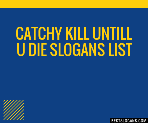 100 Catchy Kill Untill U Die Slogans 2024 Generator Phrases And Taglines