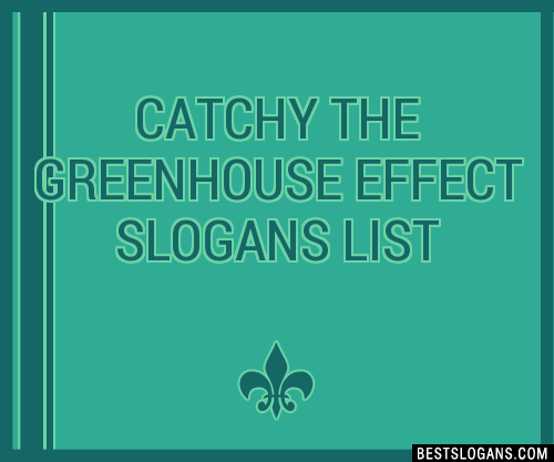 30 Catchy The Greenhouse Effect Slogans List lines Phrases Names