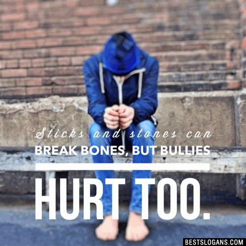 Sticks and stones can break my bones, but bullies hurt too.
