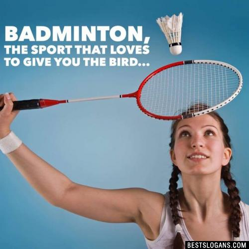 Badminton, the sport that loves to give you the bird...