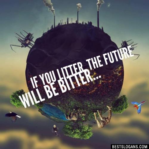 If you litter, the future will be bitter...