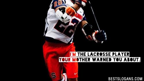I'm the lacrosse player your mother warned you about.