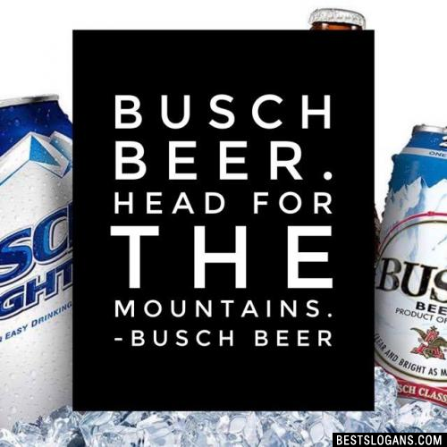 Busch Beer. Head for the mountains.