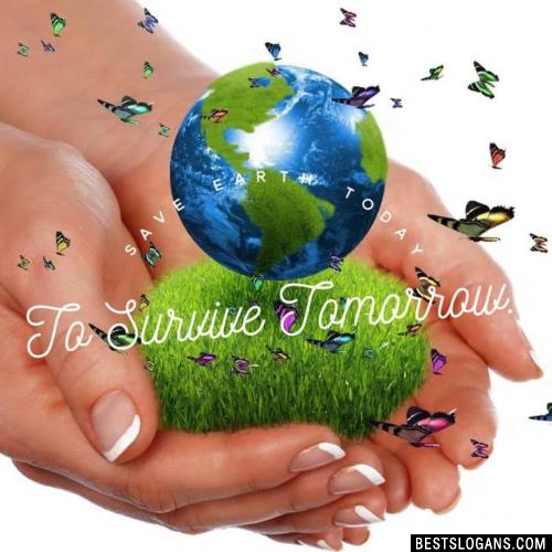 Save earth today to survive tomorrow.