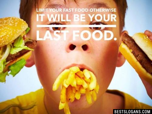 Limit your fast food otherwise it will be your last food.