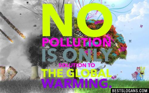No pollution is only solution to the global warming.