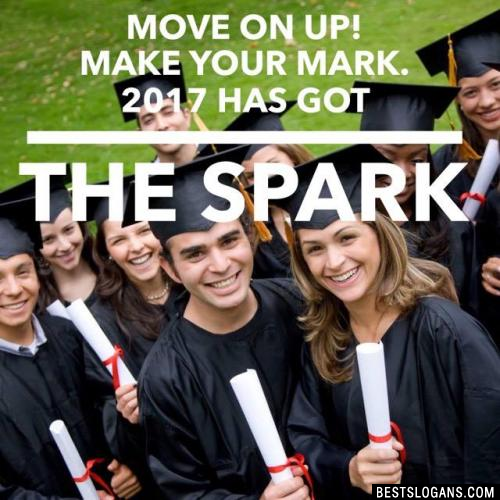 Move on up! Make your mark. 2017 has got the Spark