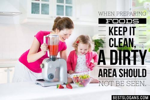 When preparing foods keep it clean, a dirty area should not be seen.