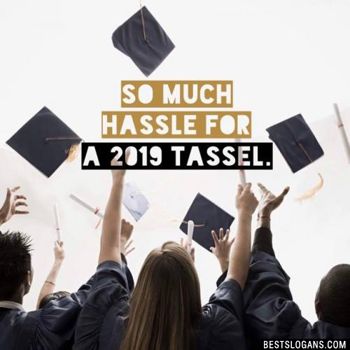 So much hassle for a 2019 tassel.