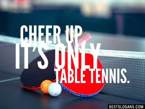 Cheer up, it's only table tennis.