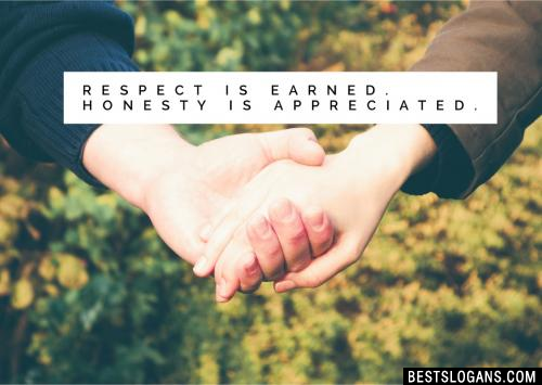 Respect is earned. Honesty is appreciated.