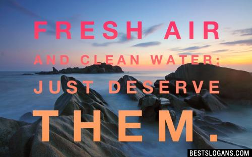 Fresh air and clean water; just deserve them