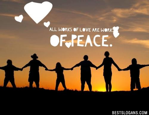All works of love are works of peace.