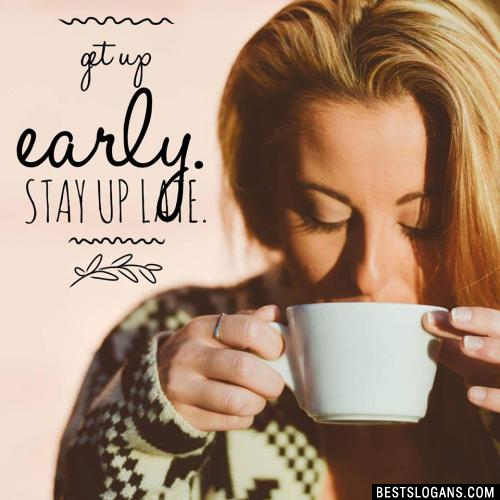  Get up early. Stay up late.