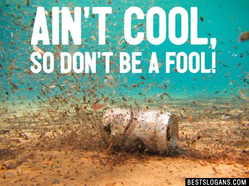 Pollution ain't cool, so don't be a fool!