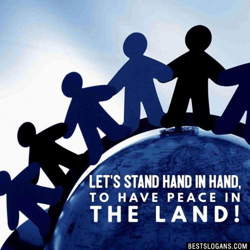 Let's stand hand in hand, to have peace in the land!