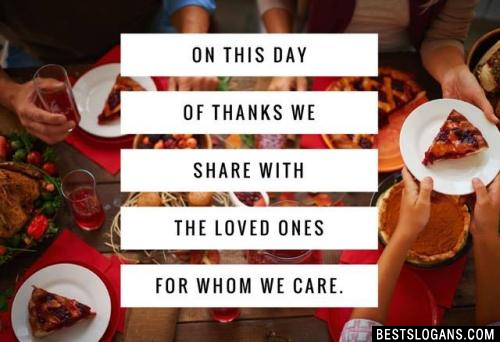 On this day of thanks we share with the loved ones for whom we care.