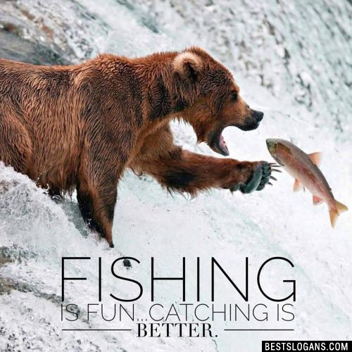 Fishing is fun...catching is better.