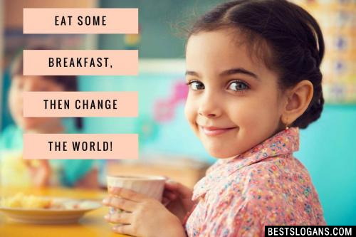 Eat some breakfast, then change the world!