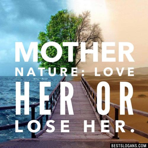 Mother Nature: Love Her or Lose Her.