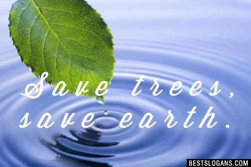 Save trees, save earth.