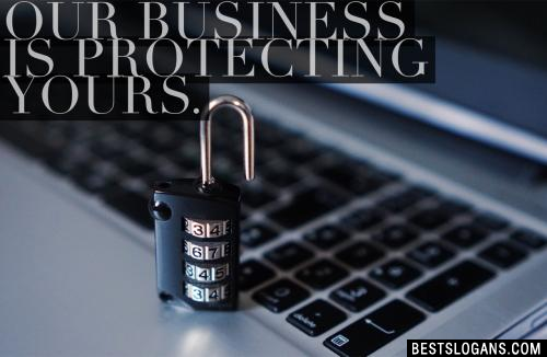 Our business is protecting yours.