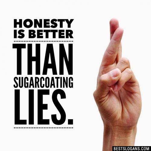 Honesty is better than sugarcoating lies.