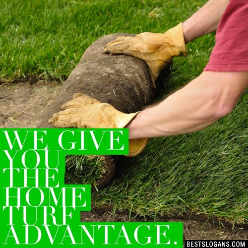 We give you the home turf advantage.