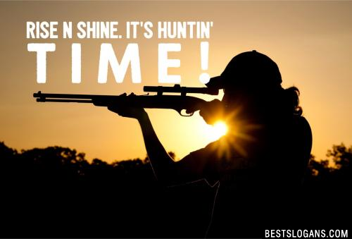 Rise n shine. It's huntin' time!