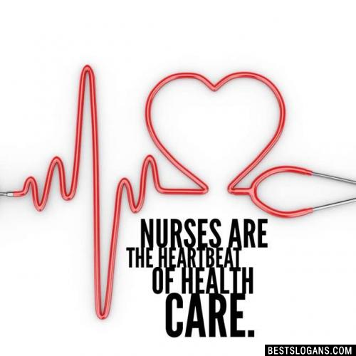 Nurses are the heartbeat of health care.
