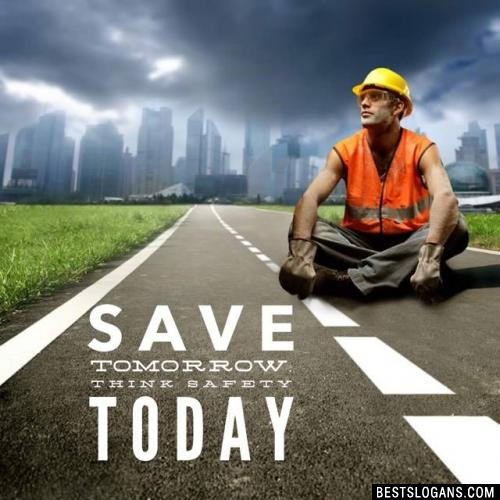 Save tomorrow. Think safety today