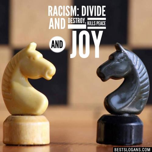 Racism: Divide and Destroy, kills peace and joy