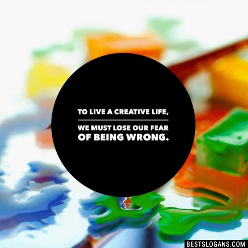 To live a creative life, we must lose our fear of being wrong.