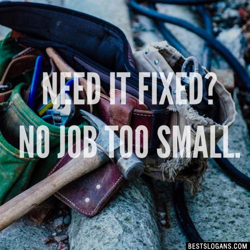 Need it fixed? No job too small.