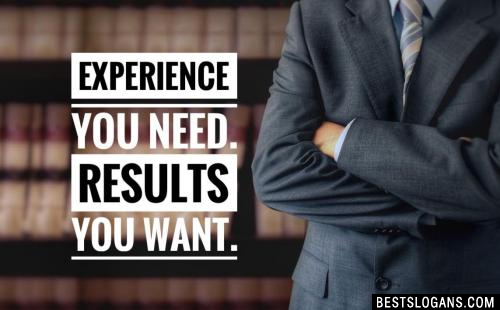 Experience you need. Results you want.
