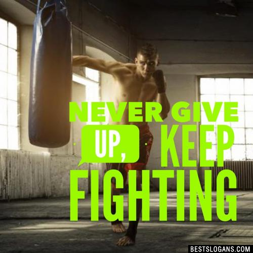 Never give up, keep fighting