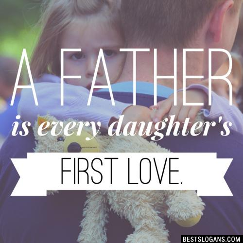 A father is every daughter's first love.