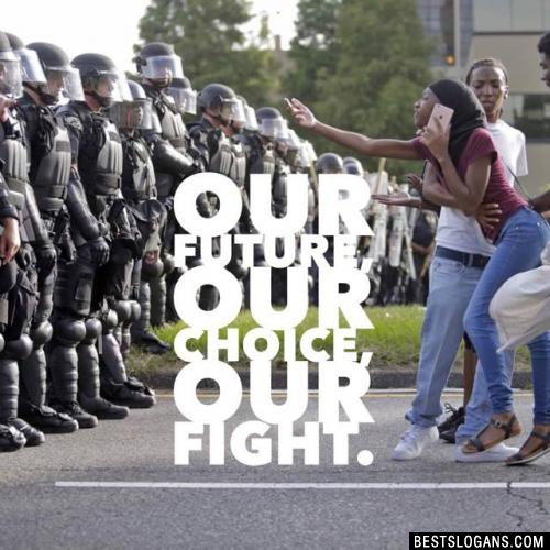Our future, our choice, our fight.