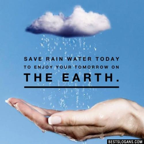 Save rain water today to enjoy your tomorrow on the earth.