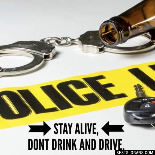 Stay Alive, dont drink and drive.