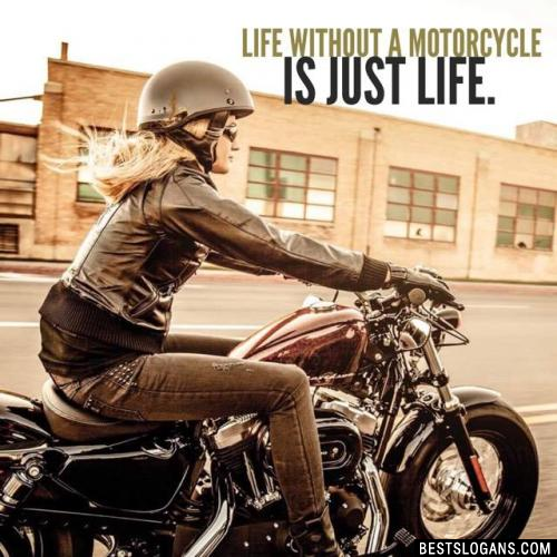 Life without a motorcycle is just life.
