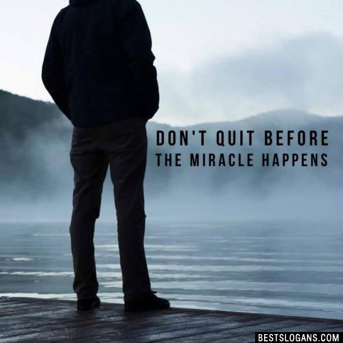 Don't quit before the miracle happens