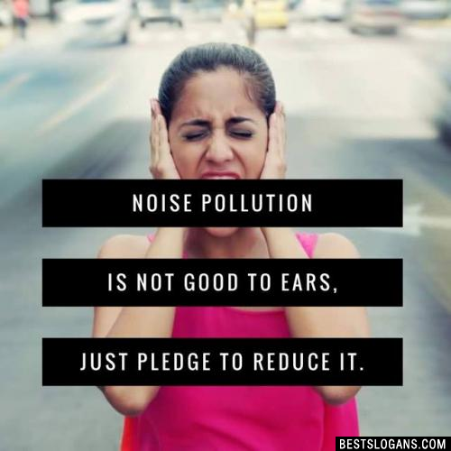Noise pollution is not good to ears, just pledge to reduce it.