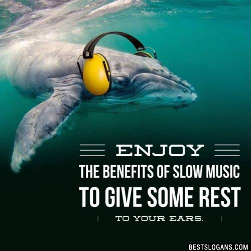 Enjoy the benefits of slow music to give some rest to your ears.