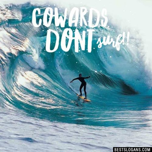 Cowards dont Surf!!