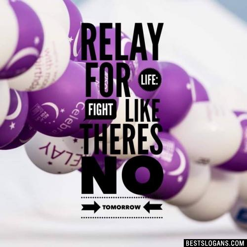 Relay for life: Fight like theres no tomorrow
