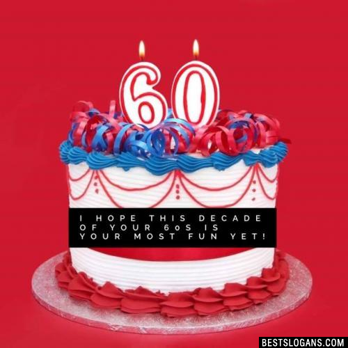 I hope this decade of your 60s is your most fun yet!