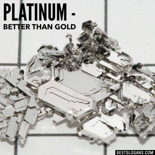 Platinum - Better than gold