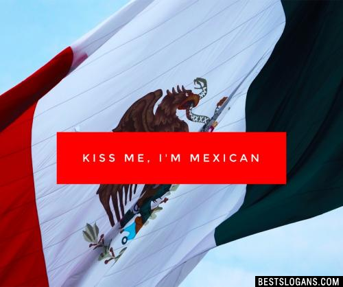 Kiss me, I'm Mexican!